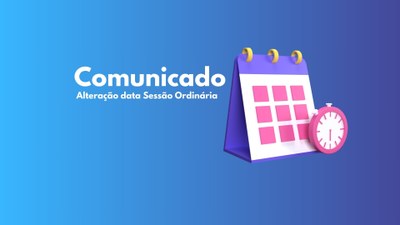 Comunicado: Sessão Ordinária antecipada
